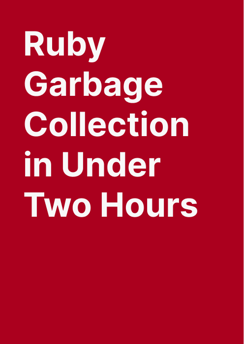 Ruby Garbage Collection in Under Two Hours