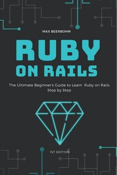 Ruby on Rails: The Ultimate Beginner's Guide to Learn Ruby on Rails Step by Step