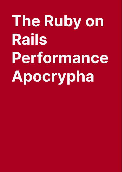 The Ruby on Rails Performance Apocrypha